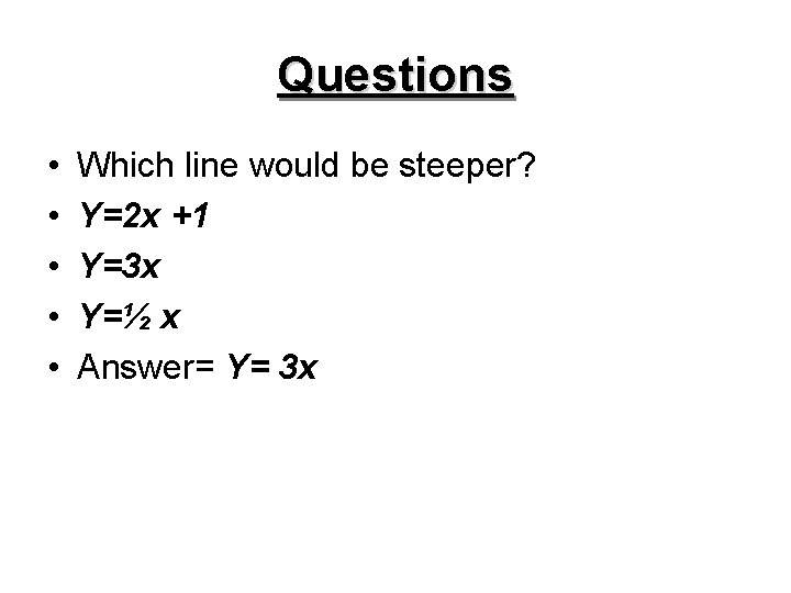 Questions • • • Which line would be steeper? Y=2 x +1 Y=3 x