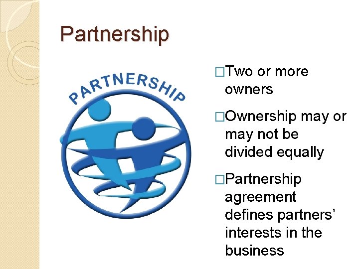 Partnership �Two or more owners �Ownership may or may not be divided equally �Partnership