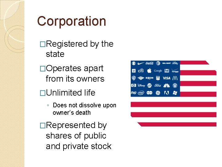 Corporation �Registered by the state �Operates apart from its owners �Unlimited life ◦ Does