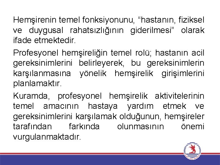 Hemşirenin temel fonksiyonunu, “hastanın, fiziksel ve duygusal rahatsızlığının giderilmesi” olarak ifade etmektedir. Profesyonel hemşireliğin