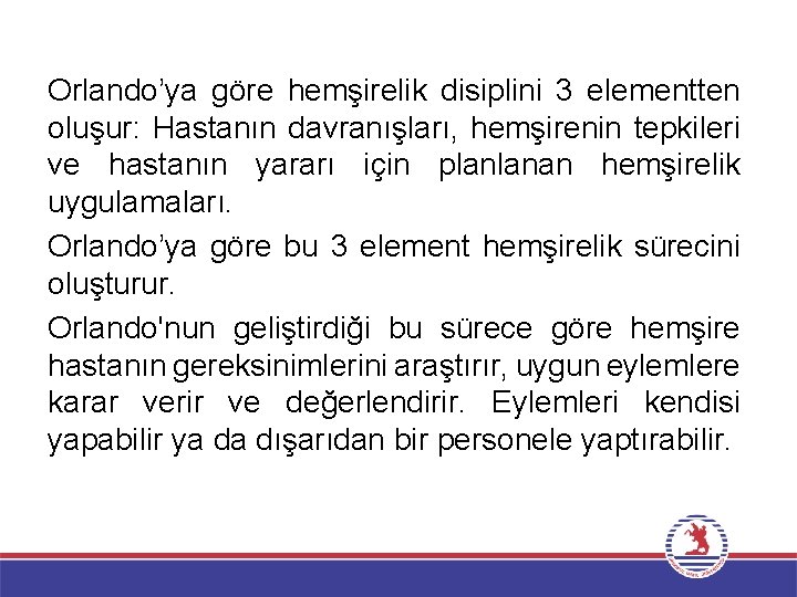 Orlando’ya göre hemşirelik disiplini 3 elementten oluşur: Hastanın davranışları, hemşirenin tepkileri ve hastanın yararı