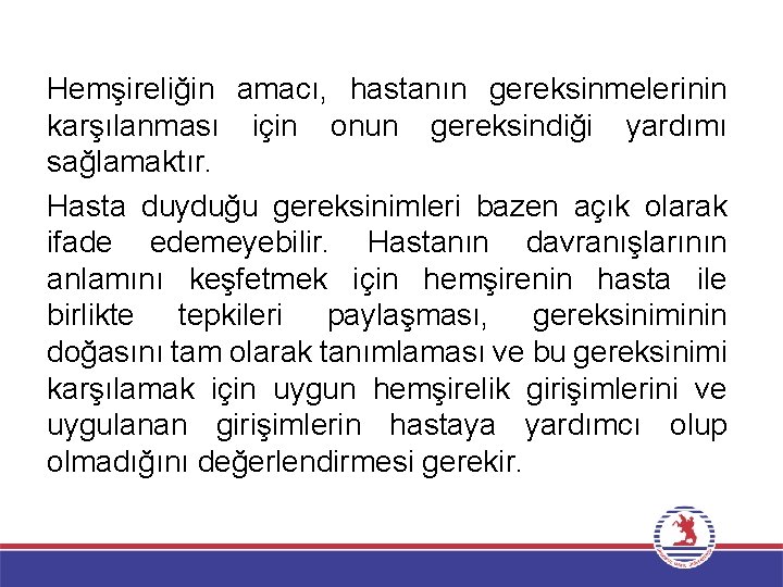 Hemşireliğin amacı, hastanın gereksinmelerinin karşılanması için onun gereksindiği yardımı sağlamaktır. Hasta duyduğu gereksinimleri bazen