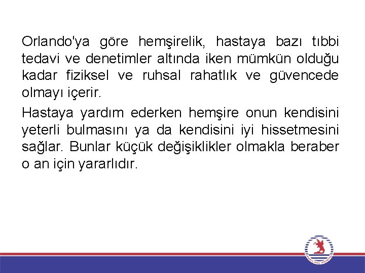 Orlando'ya göre hemşirelik, hastaya bazı tıbbi tedavi ve denetimler altında iken mümkün olduğu kadar