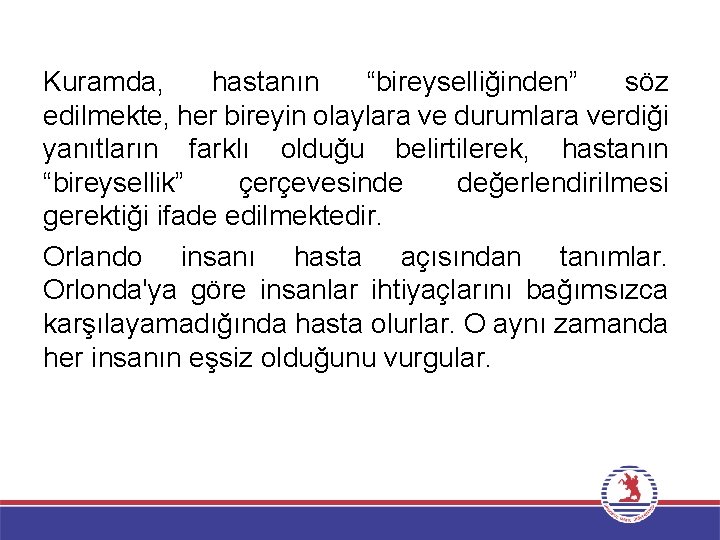 Kuramda, hastanın “bireyselliğinden” söz edilmekte, her bireyin olaylara ve durumlara verdiği yanıtların farklı olduğu