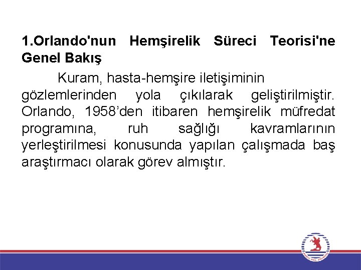 1. Orlando'nun Hemşirelik Süreci Teorisi'ne Genel Bakış Kuram, hasta-hemşire iletişiminin gözlemlerinden yola çıkılarak geliştirilmiştir.