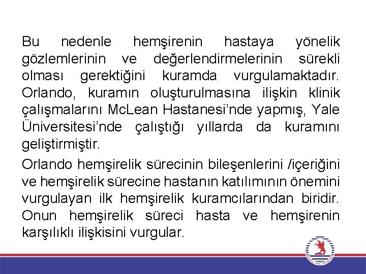 Bu nedenle hemşirenin hastaya yönelik gözlemlerinin ve değerlendirmelerinin sürekli olması gerektiğini kuramda vurgulamaktadır. Orlando,