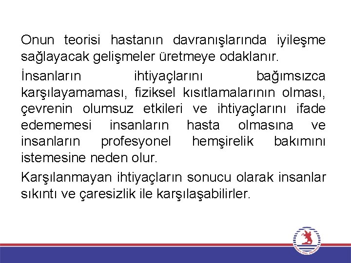 Onun teorisi hastanın davranışlarında iyileşme sağlayacak gelişmeler üretmeye odaklanır. İnsanların ihtiyaçlarını bağımsızca karşılayamaması, fiziksel