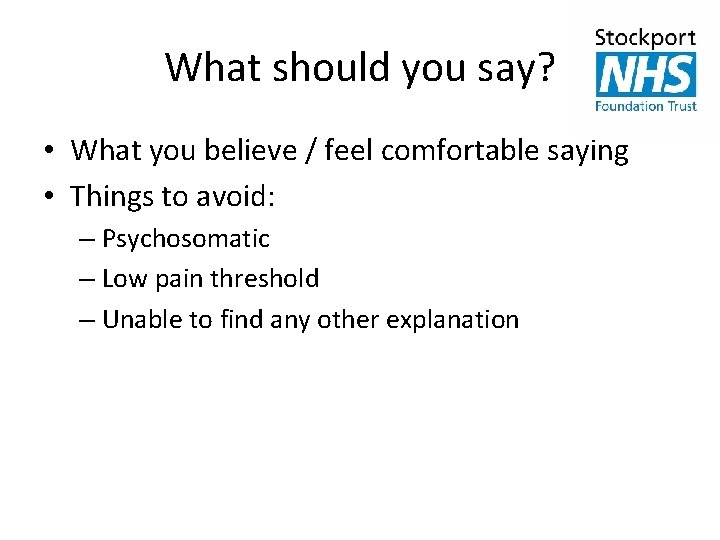 What should you say? • What you believe / feel comfortable saying • Things