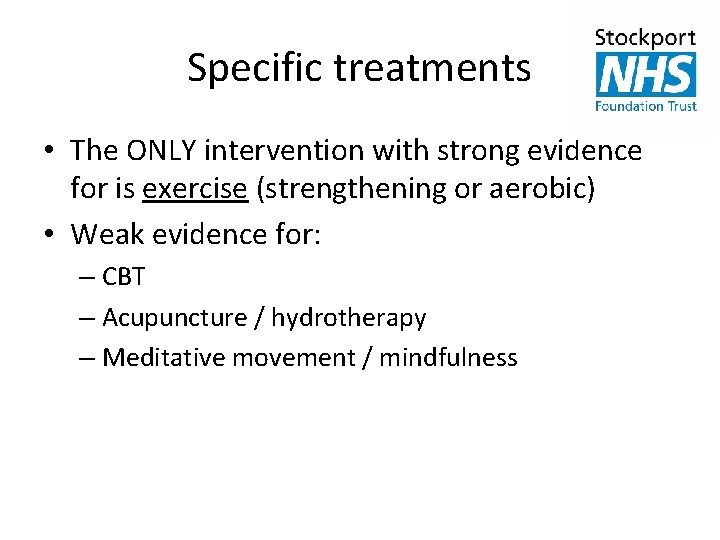 Specific treatments • The ONLY intervention with strong evidence for is exercise (strengthening or