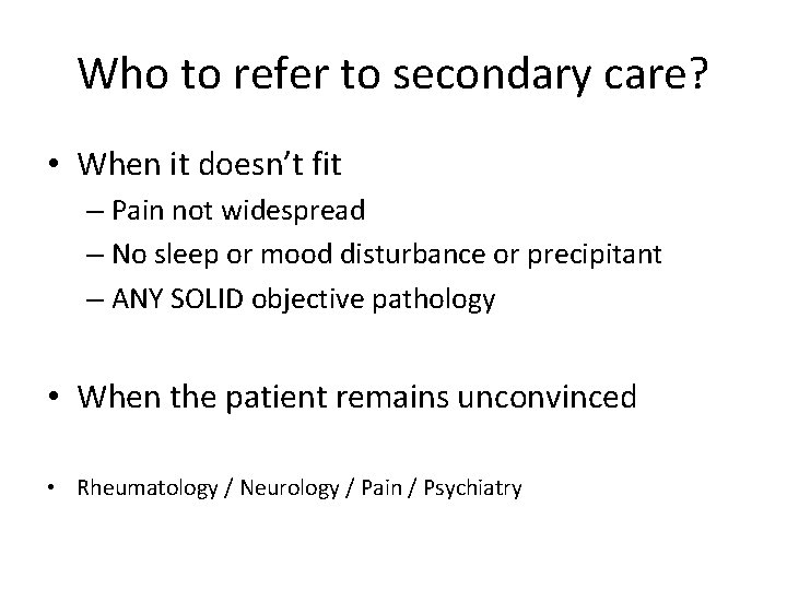 Who to refer to secondary care? • When it doesn’t fit – Pain not