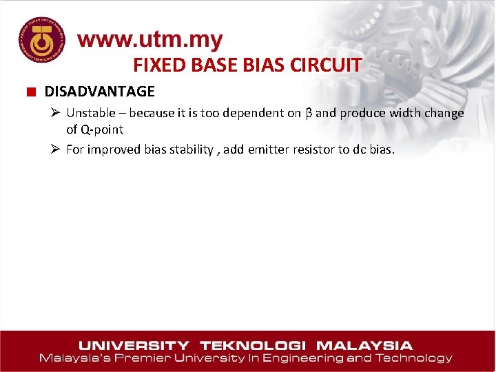 FIXED BASE BIAS CIRCUIT ■ DISADVANTAGE Ø Unstable – because it is too dependent