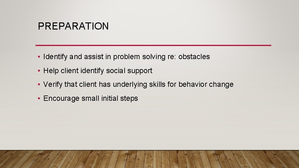 PREPARATION • Identify and assist in problem solving re: obstacles • Help client identify