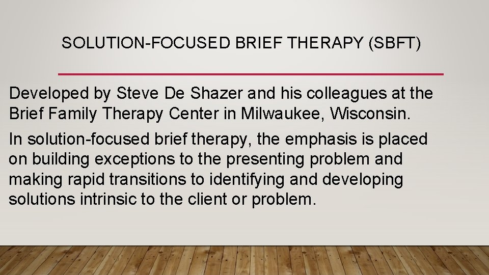 SOLUTION-FOCUSED BRIEF THERAPY (SBFT) Developed by Steve De Shazer and his colleagues at the