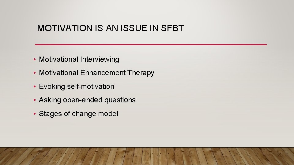 MOTIVATION IS AN ISSUE IN SFBT • Motivational Interviewing • Motivational Enhancement Therapy •