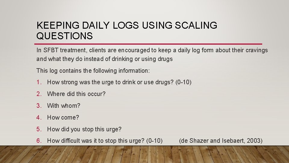 KEEPING DAILY LOGS USING SCALING QUESTIONS In SFBT treatment, clients are encouraged to keep