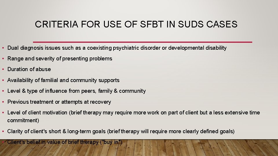 CRITERIA FOR USE OF SFBT IN SUDS CASES • Dual diagnosis issues such as