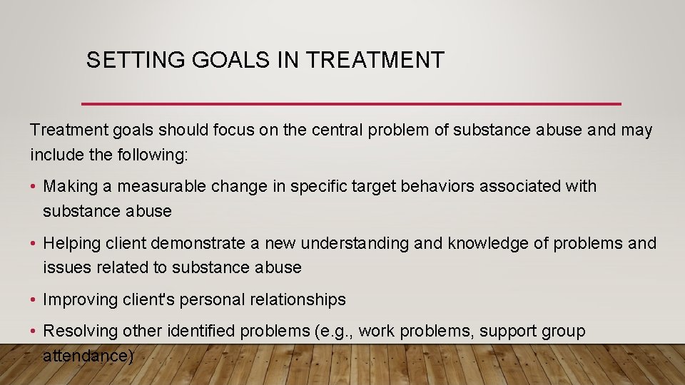 SETTING GOALS IN TREATMENT Treatment goals should focus on the central problem of substance