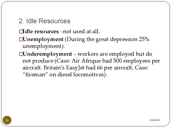 2. Idle Resources �Idle resources –not used at all. �Unemployment (During the great depression