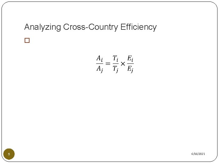 Analyzing Cross-Country Efficiency � 5 6/16/2021 