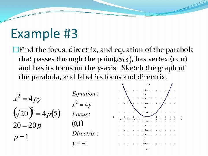 Example #3 �Find the focus, directrix, and equation of the parabola that passes through
