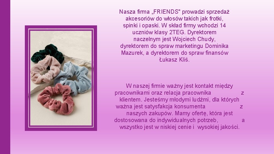 Nasza firma „FRIENDS" prowadzi sprzedaż akcesoriów do włosów takich jak frotki, spinki i opaski.