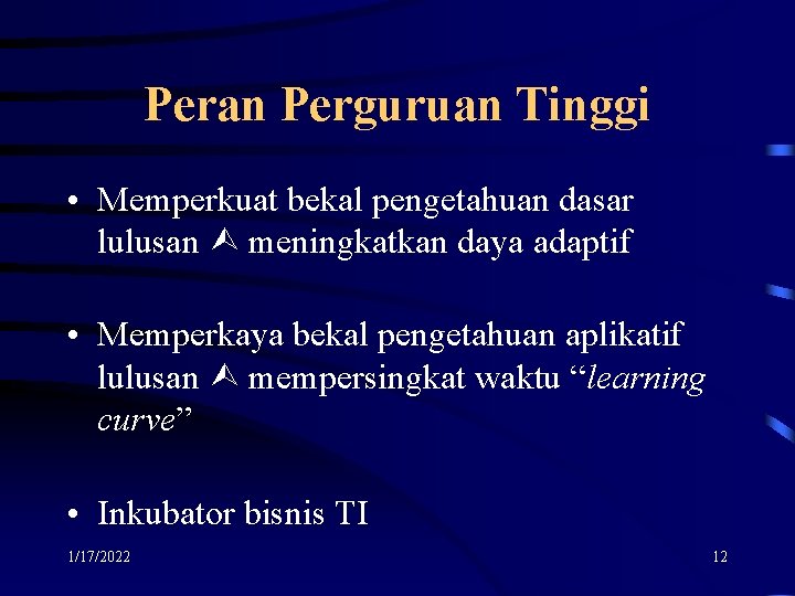 Peran Perguruan Tinggi • Memperkuat bekal pengetahuan dasar lulusan meningkatkan daya adaptif • Memperkaya