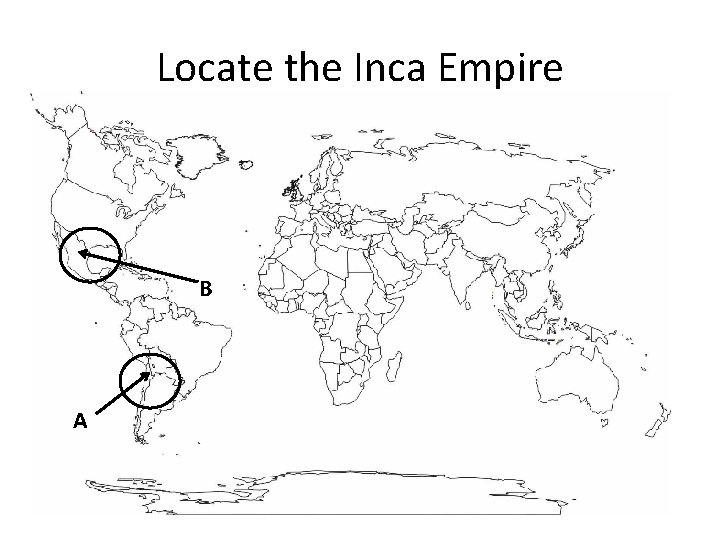 Locate the Inca Empire B A 