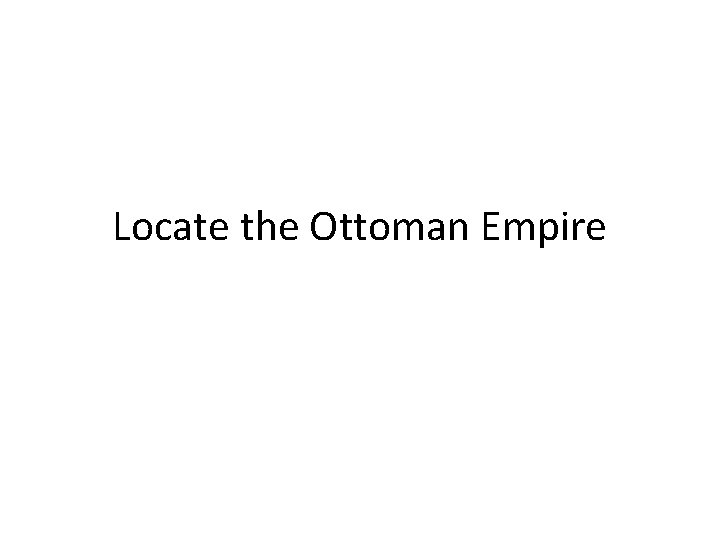 Locate the Ottoman Empire 