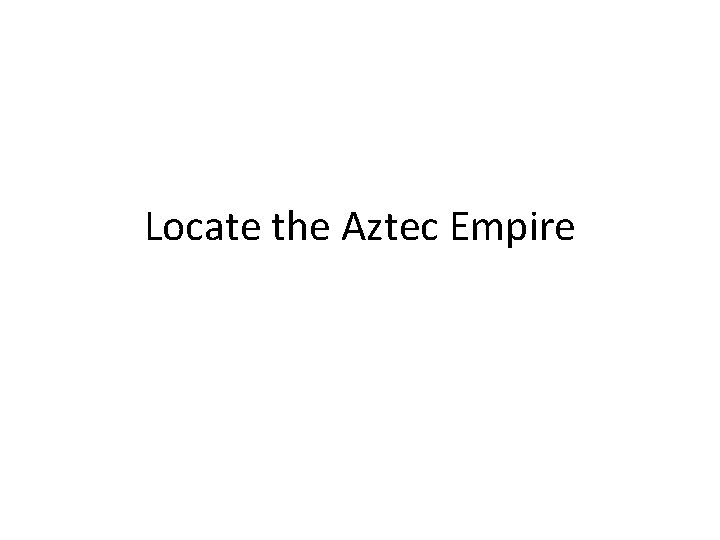 Locate the Aztec Empire 