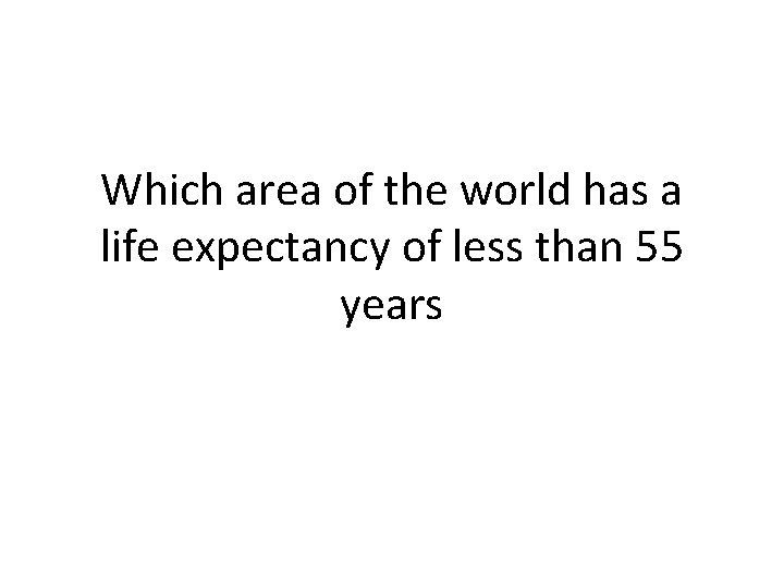 Which area of the world has a life expectancy of less than 55 years