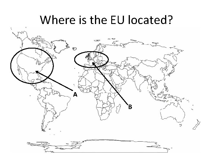 Where is the EU located? A B 