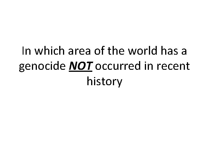 In which area of the world has a genocide NOT occurred in recent history