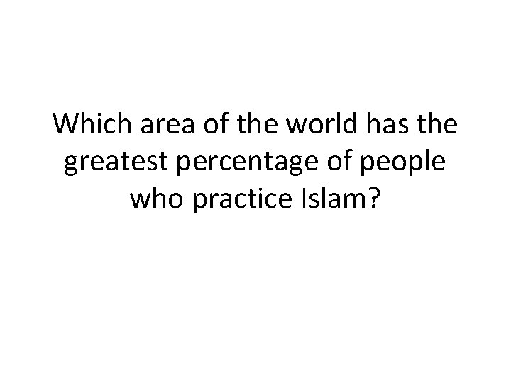 Which area of the world has the greatest percentage of people who practice Islam?