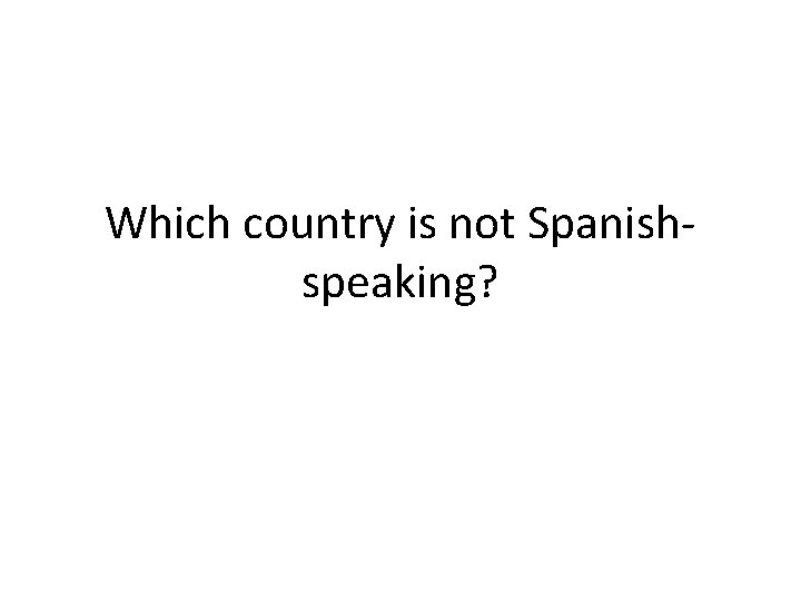 Which country is not Spanishspeaking? 