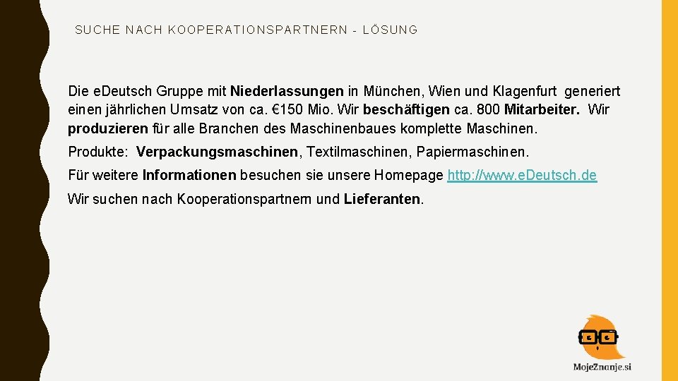 SUCHE NACH KOOPERATIONSPARTNERN - LÖSUNG Die e. Deutsch Gruppe mit Niederlassungen in München, Wien