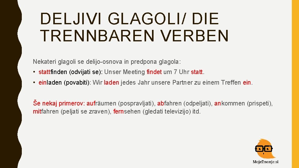 DELJIVI GLAGOLI/ DIE TRENNBAREN VERBEN Nekateri glagoli se delijo-osnova in predpona glagola: • stattfinden