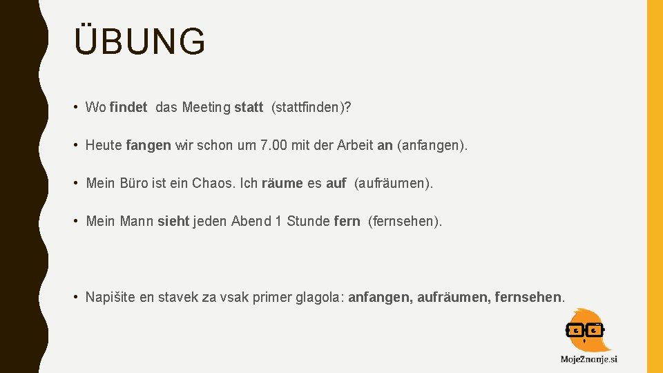 ÜBUNG • Wo findet das Meeting statt (stattfinden)? • Heute fangen wir schon um