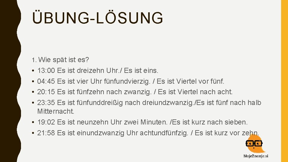 ÜBUNG-LÖSUNG 1. Wie • • • spät ist es? 13: 00 Es ist dreizehn