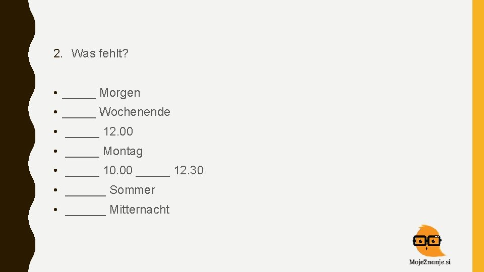 2. Was fehlt? • _____ Morgen • _____ Wochenende • _____ 12. 00 •