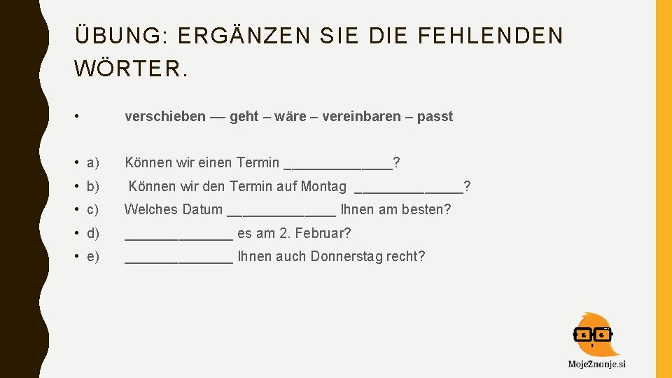 ÜBUNG: ERGÄNZEN SIE DIE FEHLENDEN WÖRTER. • verschieben –– geht – wäre – vereinbaren