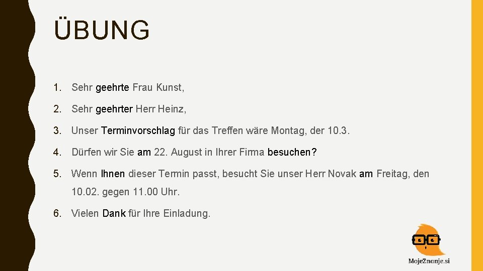 ÜBUNG 1. Sehr geehrte Frau Kunst, 2. Sehr geehrter Herr Heinz, 3. Unser Terminvorschlag