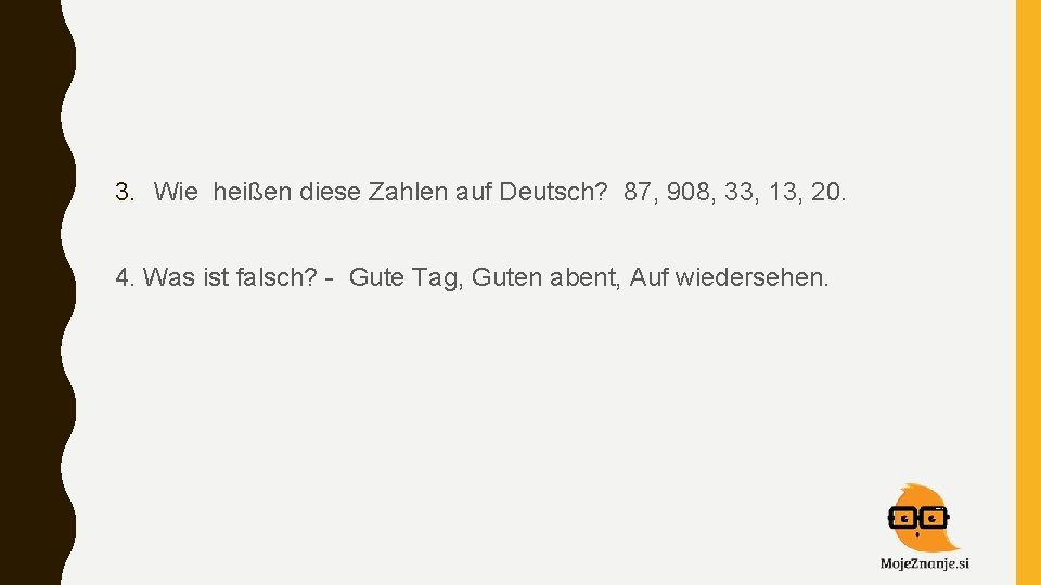 3. Wie heißen diese Zahlen auf Deutsch? 87, 908, 33, 13, 20. 4. Was