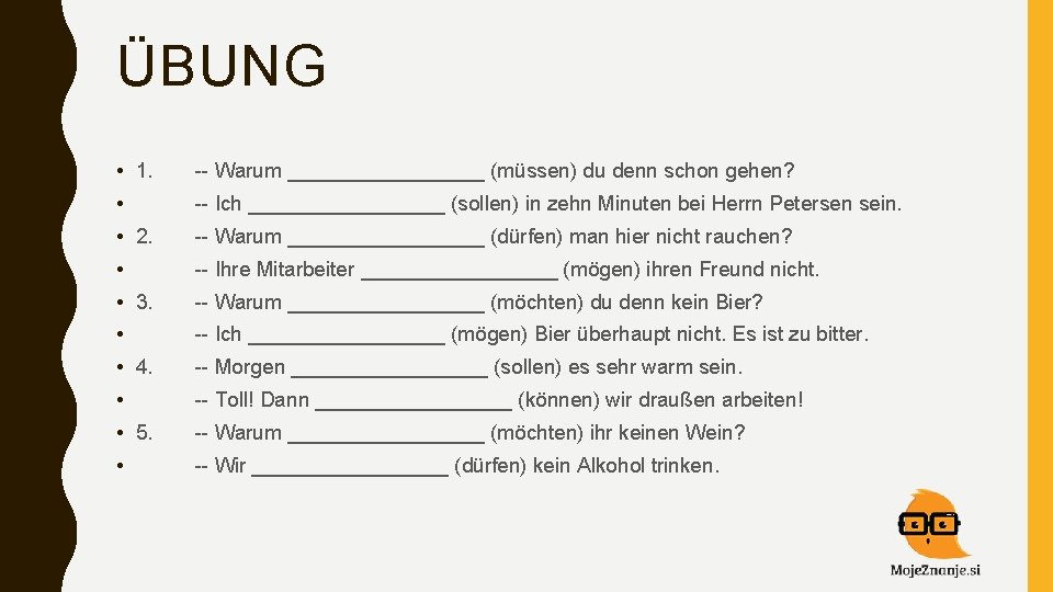 ÜBUNG • 1. -- Warum _________ (müssen) du denn schon gehen? • -- Ich