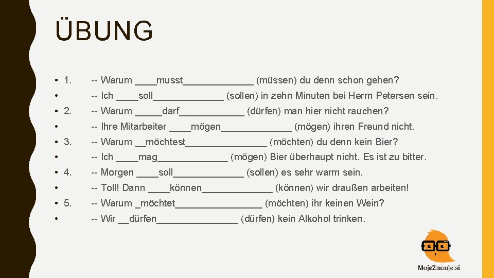 ÜBUNG • 1. -- Warum ____musst_______ (müssen) du denn schon gehen? • -- Ich