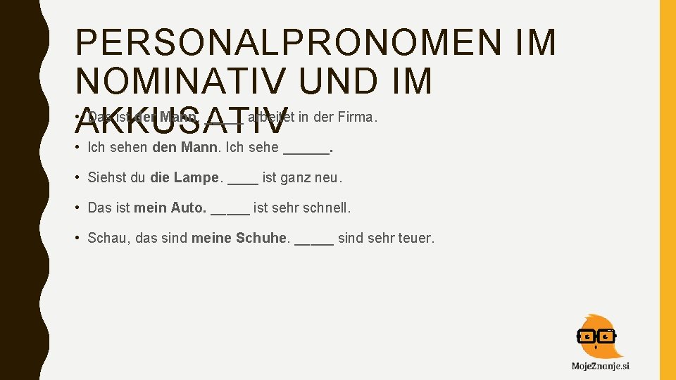 PERSONALPRONOMEN IM NOMINATIV UND IM • AKKUSATIV Das ist der Mann. _____ arbeitet in