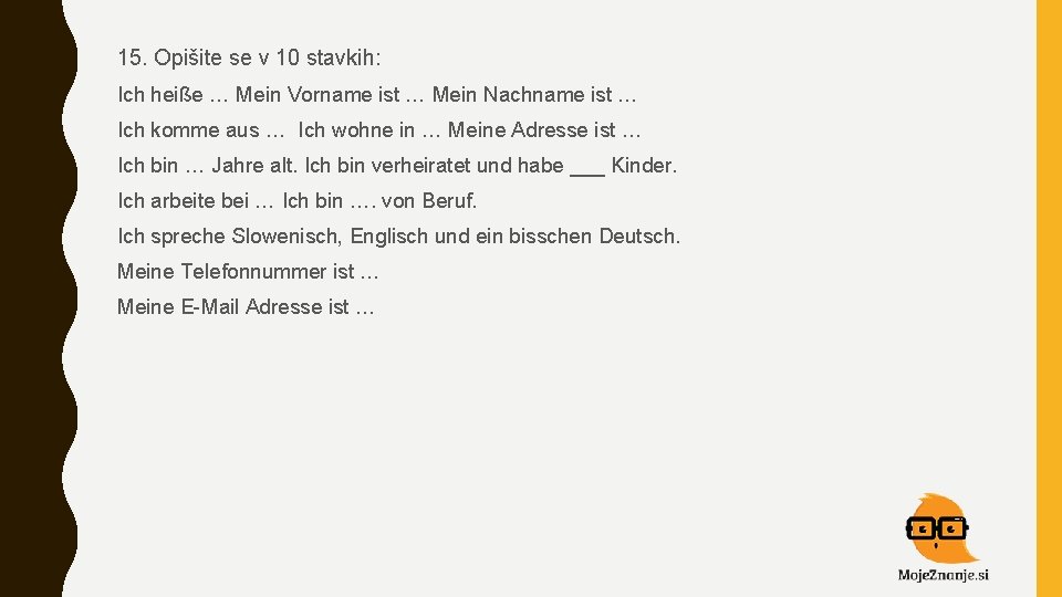 15. Opišite se v 10 stavkih: Ich heiße … Mein Vorname ist … Mein