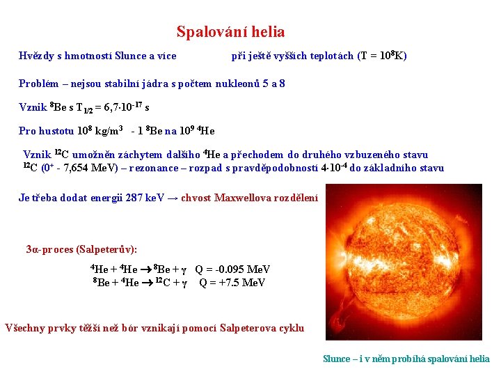 Spalování helia Hvězdy s hmotností Slunce a více při ještě vyšších teplotách (T =