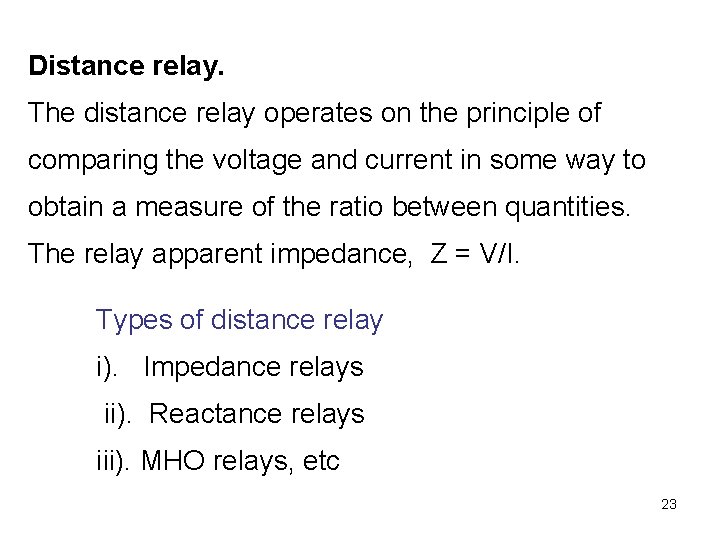 Distance relay. The distance relay operates on the principle of comparing the voltage and