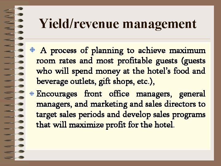 Yield/revenue management A process of planning to achieve maximum room rates and most profitable