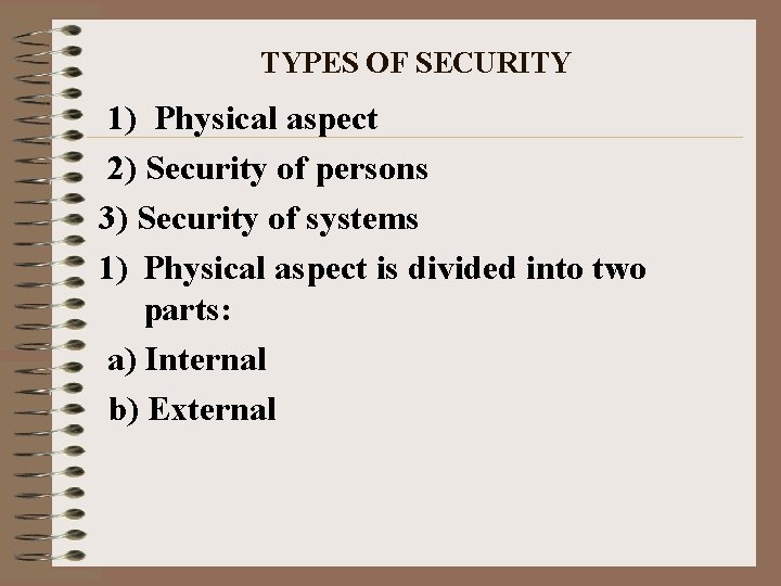 TYPES OF SECURITY 1) Physical aspect 2) Security of persons 3) Security of systems